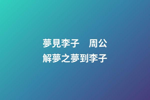 夢見李子　周公解夢之夢到李子